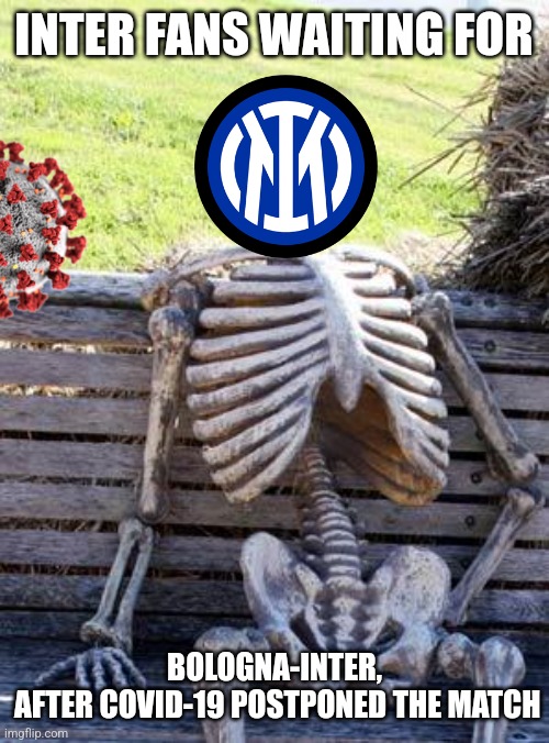 :| |  INTER FANS WAITING FOR; BOLOGNA-INTER,
 AFTER COVID-19 POSTPONED THE MATCH | image tagged in memes,waiting skeleton,inter,coronavirus,covid-19,serie a | made w/ Imgflip meme maker