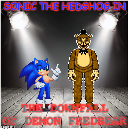 final movie poster maybe | SONIC THE HEDGHOG IN; THE DOWNFALL OF DEMON FREDBEAR | image tagged in stage spotlight | made w/ Imgflip meme maker