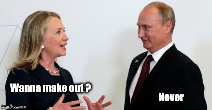 Russian Collusion | Wanna make out ? Never | image tagged in russian collusion | made w/ Imgflip meme maker