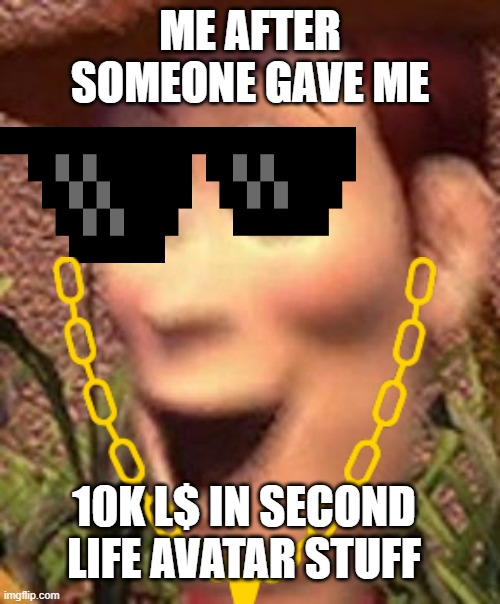 That is alot of items | ME AFTER SOMEONE GAVE ME; 10K L$ IN SECOND LIFE AVATAR STUFF | image tagged in second life,swag | made w/ Imgflip meme maker
