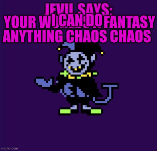jevil | I CAN DO ANYTHING CHAOS CHAOS; YOUR WORLDS A FANTASY | image tagged in deltarune | made w/ Imgflip meme maker