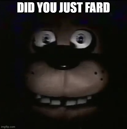 fred | DID YOU JUST FARD | image tagged in freddy | made w/ Imgflip meme maker