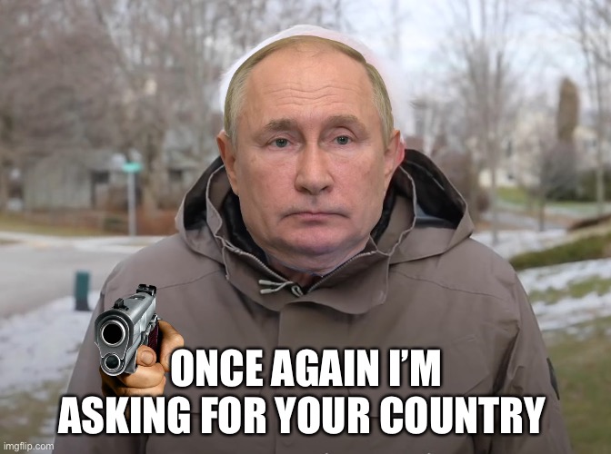 Upvote and comment if ur rooting for Ukrain | ONCE AGAIN I’M ASKING FOR YOUR COUNTRY | image tagged in vladimir putin | made w/ Imgflip meme maker