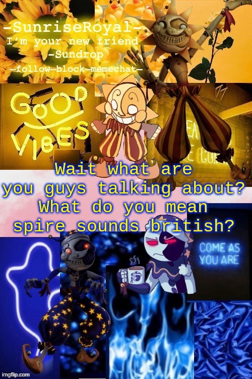 Did I miss something? | Wait what are you guys talking about?
What do you mean spire sounds british? | image tagged in -sunriseroyal-'s new announcement temp thanks doggowithwaffle,confused | made w/ Imgflip meme maker
