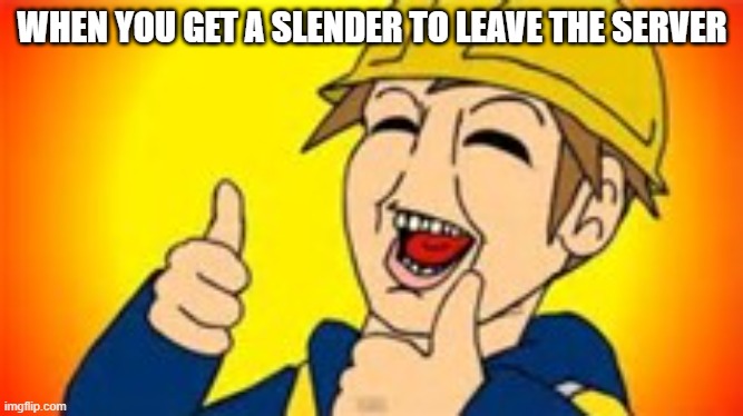 edd world | WHEN YOU GET A SLENDER TO LEAVE THE SERVER | image tagged in eddsworld | made w/ Imgflip meme maker