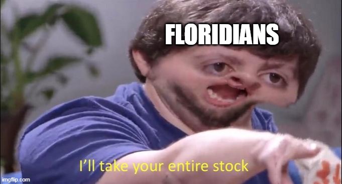 I'll take your entire stock | FLORIDIANS | image tagged in i'll take your entire stock | made w/ Imgflip meme maker