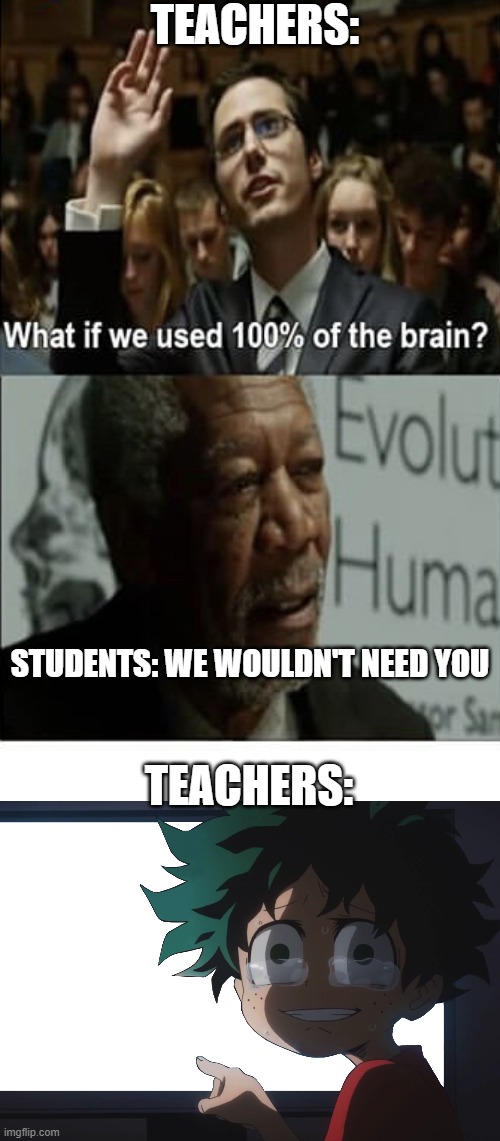 What if we used 100% of the brain | TEACHERS:; STUDENTS: WE WOULDN'T NEED YOU; TEACHERS: | image tagged in what if we used 100 of the brain | made w/ Imgflip meme maker