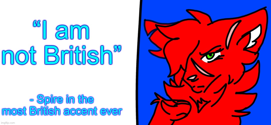 Is it my turn to join in on the meme | “I am not British”; - Spire in the most British accent ever | image tagged in redrose says | made w/ Imgflip meme maker