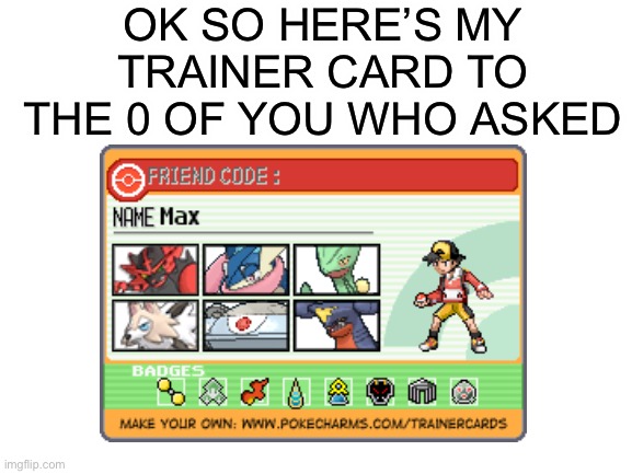 I just felt like making one | OK SO HERE’S MY TRAINER CARD TO THE 0 OF YOU WHO ASKED | image tagged in pokemon | made w/ Imgflip meme maker