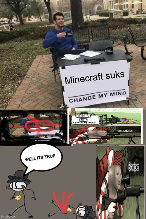 Lol | Minecraft suks; MINECRAFT SUKS; WELL ITS TRUE | image tagged in memes,change my mind | made w/ Imgflip meme maker