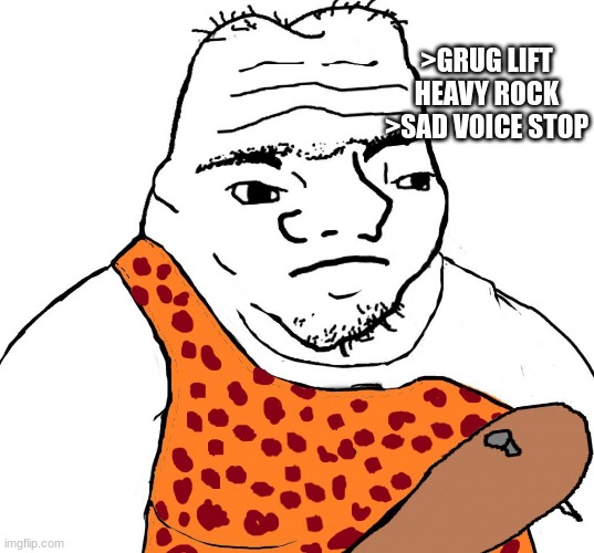 grug lift heavy rock to make voice go away | >GRUG LIFT HEAVY ROCK
>SAD VOICE STOP | made w/ Imgflip meme maker