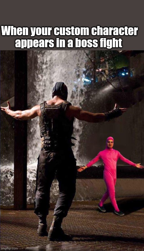 Who will win | When your custom character appears in a boss fight | image tagged in pink guy vs bane | made w/ Imgflip meme maker