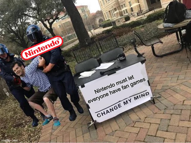 Change My Mind Guy Arrested | Nintendo must let everyone have fan games | image tagged in change my mind guy arrested,nintendo,memes | made w/ Imgflip meme maker