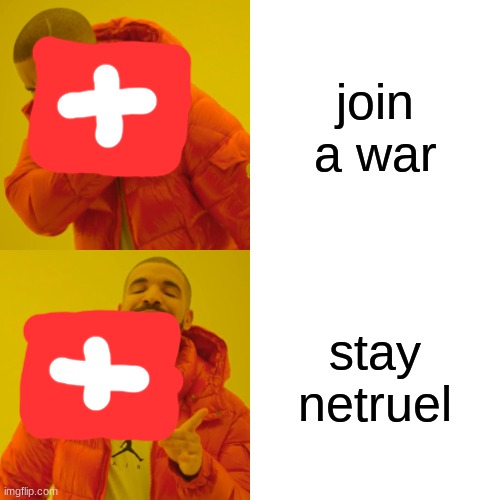 Switzerland during literally any war | join a war; stay netruel | image tagged in memes,drake hotline bling | made w/ Imgflip meme maker