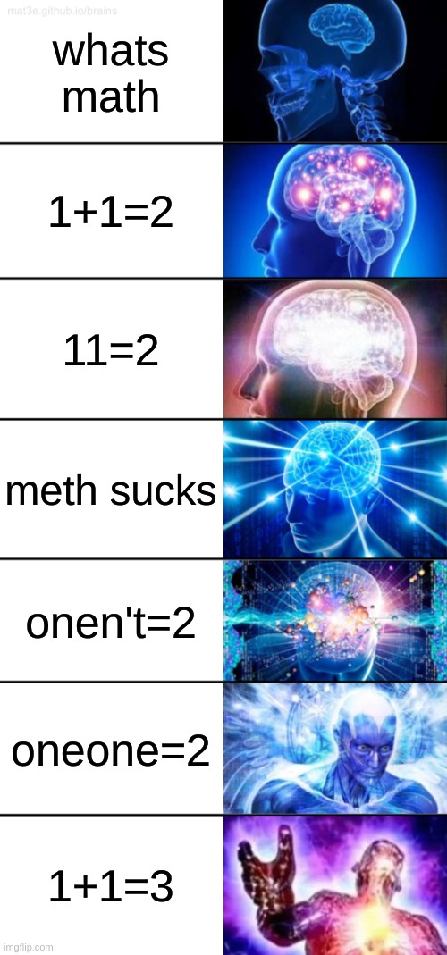 math sucks | whats math; 1+1=2; 11=2; meth sucks; onen't=2; oneone=2; 1+1=3 | image tagged in 7-tier expanding brain,math,meth | made w/ Imgflip meme maker