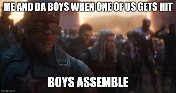 Avengers Assemble | ME AND DA BOYS WHEN ONE OF US GETS HIT; BOYS ASSEMBLE | image tagged in avengers assemble | made w/ Imgflip meme maker