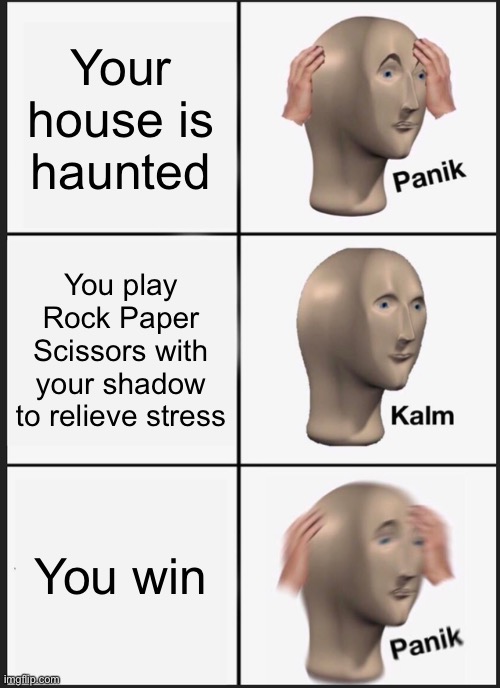 Panik Kalm Panik | Your house is haunted; You play Rock Paper Scissors with your shadow to relieve stress; You win | image tagged in memes,panik kalm panik | made w/ Imgflip meme maker