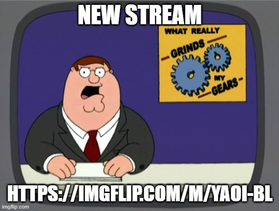 https://imgflip.com/m/Yaoi-BL | NEW STREAM; HTTPS://IMGFLIP.COM/M/YAOI-BL | image tagged in memes,peter griffin news | made w/ Imgflip meme maker