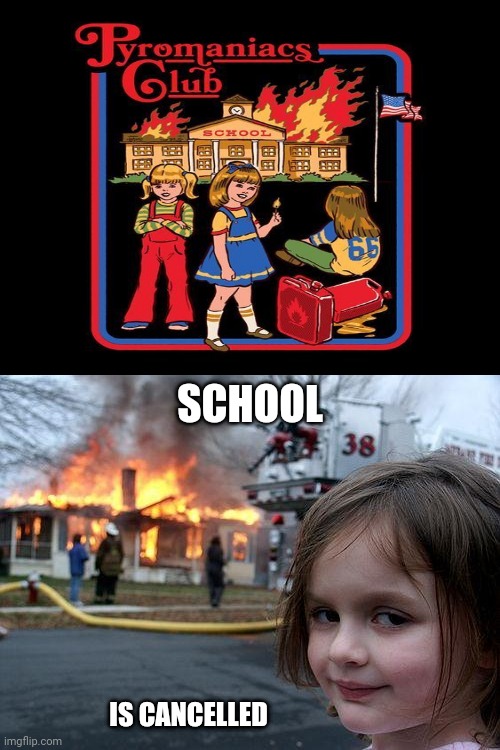 Pyromaniacs Club | SCHOOL; IS CANCELLED | image tagged in memes,disaster girl,pyromaniac,arson,dark humor,school | made w/ Imgflip meme maker