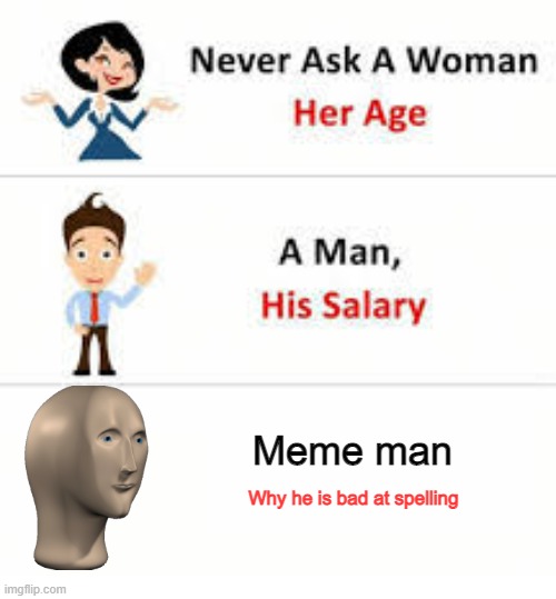 Never ask a woman her age | Meme man; Why he is bad at spelling | image tagged in never ask a woman her age | made w/ Imgflip meme maker