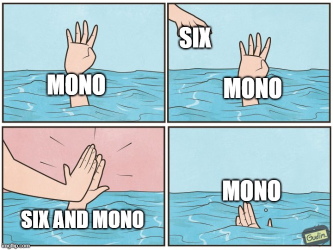 High five drown | SIX; MONO; MONO; MONO; SIX AND MONO | image tagged in high five drown | made w/ Imgflip meme maker