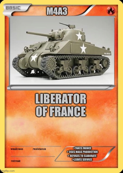 Blank Pokemon Card | M4A3; LIBERATOR OF FRANCE; >TAKES FARNCE
> USES MASS PRODUCTION
> REFUSES TO ELABORATE 
>LEAVES SERVICE | image tagged in blank pokemon card,sherman,tank | made w/ Imgflip meme maker