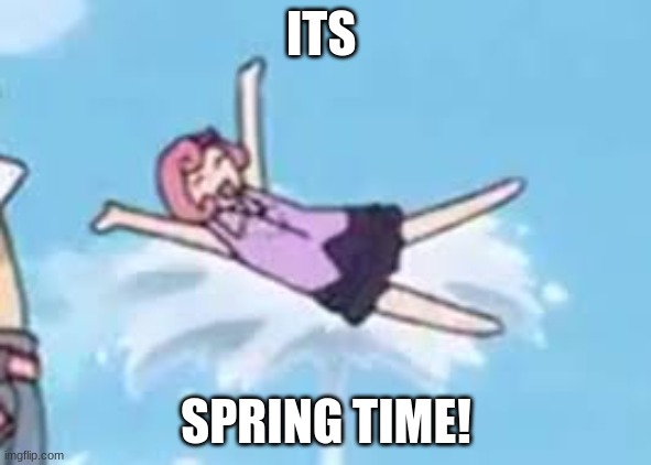Woohoo! | ITS; SPRING TIME! | image tagged in spring | made w/ Imgflip meme maker