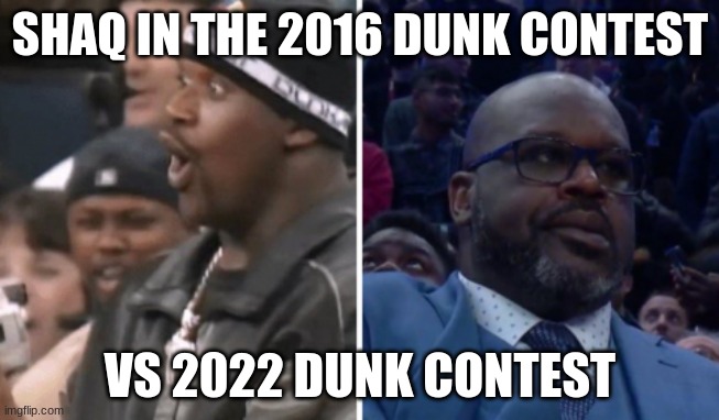 Dunk Contest Shaq Reactions | SHAQ IN THE 2016 DUNK CONTEST; VS 2022 DUNK CONTEST | image tagged in shaq,dunk contest,memes,basketball | made w/ Imgflip meme maker