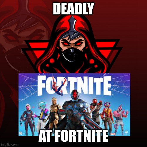 DEADLY; AT FORTNITE | image tagged in fortnite | made w/ Imgflip meme maker