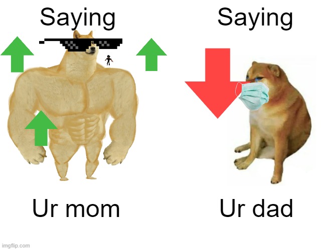 Saying Ur mom VS. Ur dad | Saying; Saying; Ur mom; Ur dad | image tagged in memes,buff doge vs cheems | made w/ Imgflip meme maker