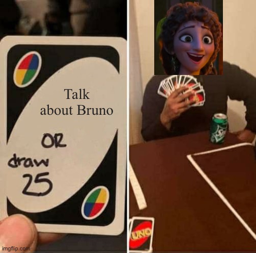 UNO Draw 25 Cards | Talk about Bruno | image tagged in memes,uno draw 25 cards,encanto,we don't talk about bruno | made w/ Imgflip meme maker
