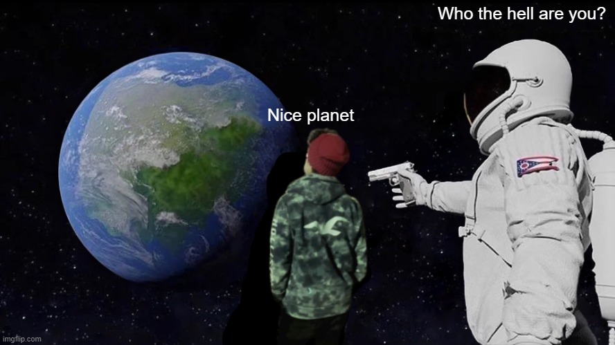 this man | Who the hell are you? Nice planet | image tagged in memes,i don't know who are you,space | made w/ Imgflip meme maker