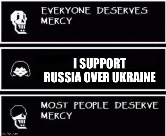 Papyrus Hates You | I SUPPORT RUSSIA OVER UKRAINE | image tagged in papyrus hates you | made w/ Imgflip meme maker