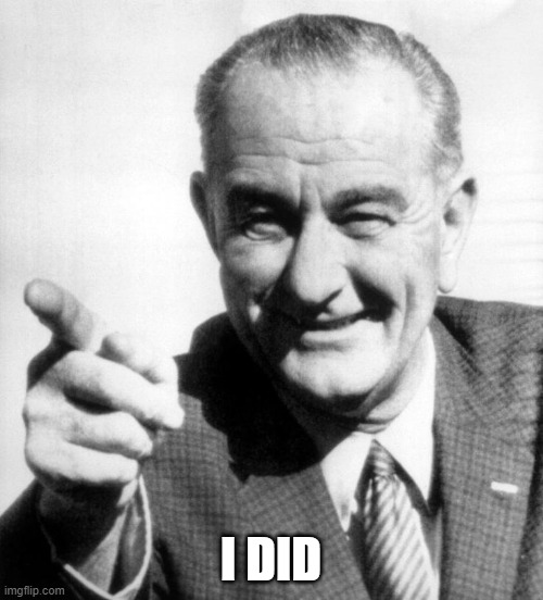 lbj | I DID | image tagged in lbj | made w/ Imgflip meme maker