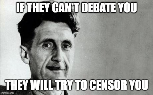 George Orwell | IF THEY CAN'T DEBATE YOU THEY WILL TRY TO CENSOR YOU | image tagged in george orwell | made w/ Imgflip meme maker