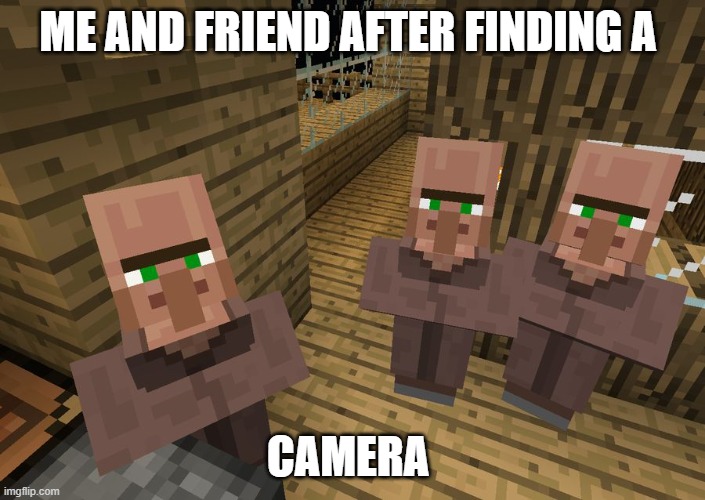 Minecraft Villagers | ME AND FRIEND AFTER FINDING A; CAMERA | image tagged in minecraft villagers | made w/ Imgflip meme maker