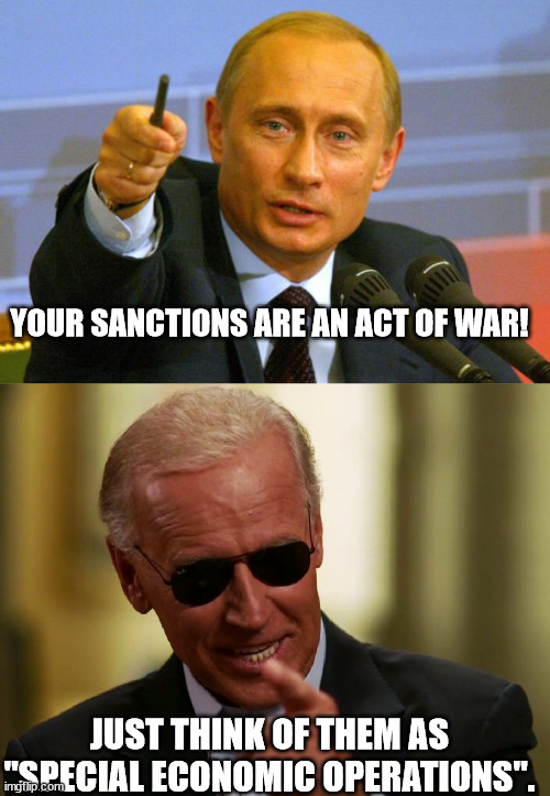 Two can play that game, little vlad. | YOUR SANCTIONS ARE AN ACT OF WAR! JUST THINK OF THEM AS "SPECIAL ECONOMIC OPERATIONS". | image tagged in cool joe biden | made w/ Imgflip meme maker