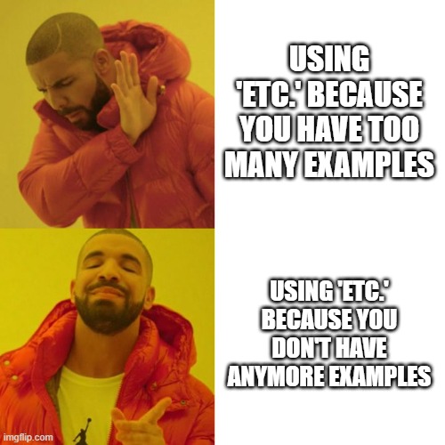 Using 'etc.' | USING 'ETC.' BECAUSE YOU HAVE TOO MANY EXAMPLES; USING 'ETC.' BECAUSE YOU DON'T HAVE ANYMORE EXAMPLES | image tagged in drake blank | made w/ Imgflip meme maker