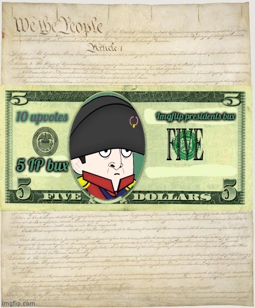Different version of $5 note | 10 upvotes; Imgflip presidents bux; 5 IP bux | image tagged in 5 dollars,imgflip,president,money,napoleon | made w/ Imgflip meme maker