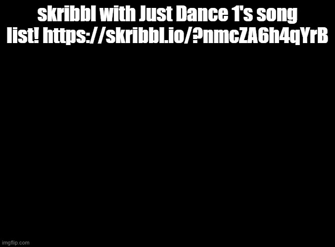 Don't be a troll | skribbl with Just Dance 1's song list! https://skribbl.io/?nmcZA6h4qYrB | image tagged in blank black,skribbl,just dance | made w/ Imgflip meme maker