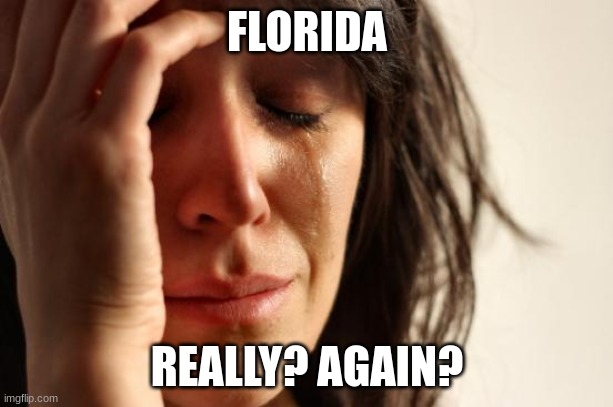 First World Problems Meme | FLORIDA REALLY? AGAIN? | image tagged in memes,first world problems | made w/ Imgflip meme maker