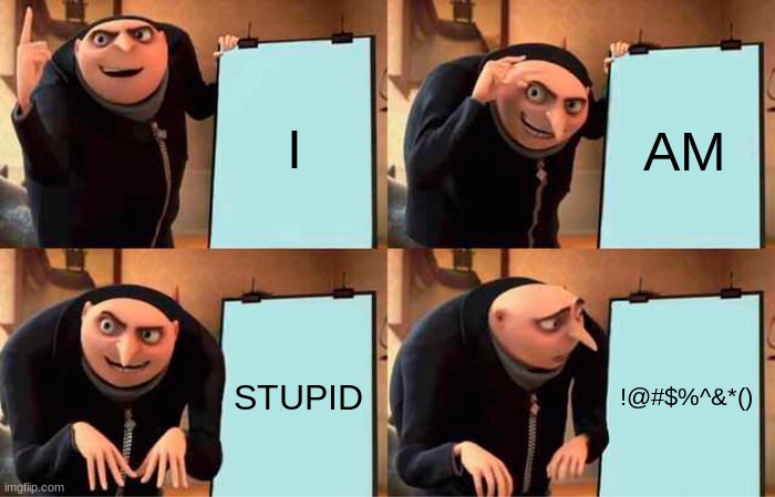 Gru's Plan | I; AM; STUPID; !@#$%^&*() | image tagged in memes,gru's plan | made w/ Imgflip meme maker