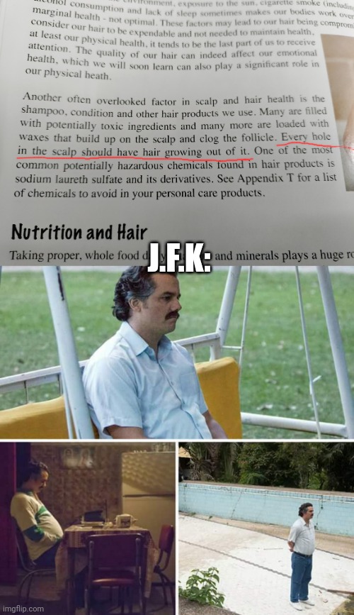 J.F.K: | image tagged in memes,sad pablo escobar,jfk,politics,sad,truth | made w/ Imgflip meme maker