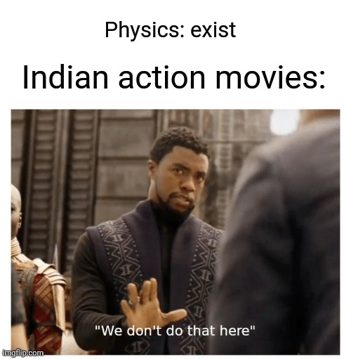 Indians | Physics: exist; Indian action movies: | image tagged in we don't do that here,india | made w/ Imgflip meme maker