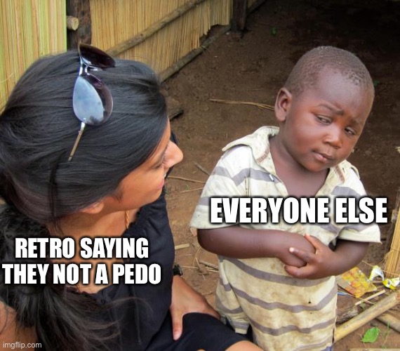 So you mean to tell me | RETRO SAYING THEY NOT A PEDO EVERYONE ELSE | image tagged in so you mean to tell me | made w/ Imgflip meme maker