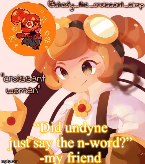 “Did undyne just say the n-word?”
-my friend | image tagged in yet another croissant woman temp thank syoyroyoroi | made w/ Imgflip meme maker