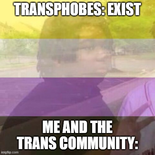 TRANSPHOBES: EXIST ME AND THE TRANS COMMUNITY: | made w/ Imgflip meme maker