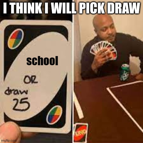 Which one | I THINK I WILL PICK DRAW; school | image tagged in which one | made w/ Imgflip meme maker