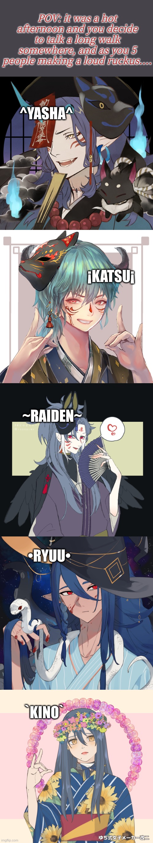 Have fun!! | POV: it was a hot afternoon and you decide to talk a long walk somewhere, and as you 5 people making a loud ruckus.... ^YASHA^; ¡KATSU¡; ~RAIDEN~; •RYUU•; `KINO` | image tagged in roleplaying | made w/ Imgflip meme maker