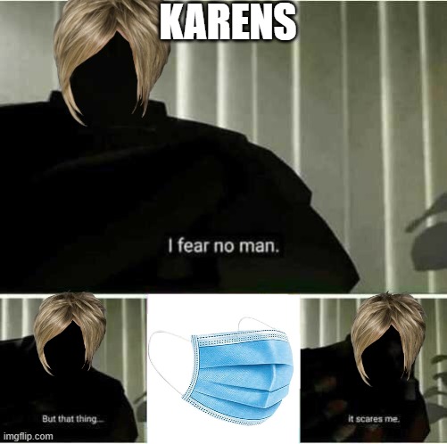 I fear no man | KARENS | image tagged in i fear no man,karens,face mask,funny | made w/ Imgflip meme maker
